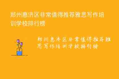 郑州惠济区非常值得推荐雅思写作培训学校排行榜